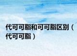 代可可脂和可可脂区别（代可可脂）