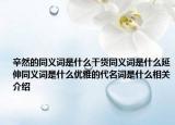 辛然的同义词是什么干货同义词是什么延伸同义词是什么优雅的代名词是什么相关介绍