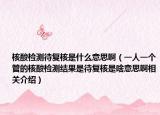 核酸检测待复核是什么意思啊（一人一个管的核酸检测结果是待复核是啥意思啊相关介绍）