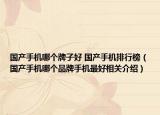 国产手机哪个牌子好 国产手机排行榜（国产手机哪个品牌手机最好相关介绍）