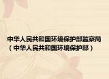 中华人民共和国环境保护部监察局（中华人民共和国环境保护部）