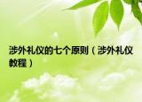 涉外礼仪的七个原则（涉外礼仪教程）