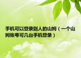 手机可以登录别人的山姆（一个山姆账号可几台手机登录）