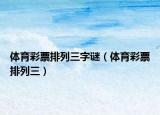 体育彩票排列三字谜（体育彩票排列三）