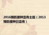 2016预防接种宣传主题（2013预防接种日宣传）