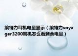 缤特力耳机电量显示（缤特力voyager3200耳机怎么看剩余电量）