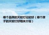 哪个品牌的灭蚊灯比较好（哪个牌子的灭蚊灯好相关介绍）