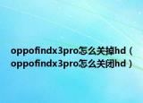 oppofindx3pro怎么关掉hd（oppofindx3pro怎么关闭hd）
