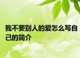 我不要别人的爱怎么写自己的简介