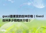 gucci最便宜的丝袜价格（Gucci丝袜多少钱相关介绍）
