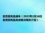 吉首至凤凰通车（2022年2月16日吉首到凤凰高速路况相关介绍）