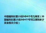 中国福利彩票15选5中4个号几等奖（中国福利彩票15选5中4个号可以得到多少奖金相关介绍）