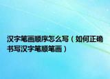 汉字笔画顺序怎么写（如何正确书写汉字笔顺笔画）