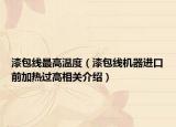 漆包线最高温度（漆包线机器进口前加热过高相关介绍）