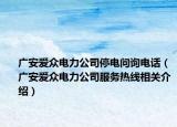 广安爱众电力公司停电问询电话（广安爱众电力公司服务热线相关介绍）