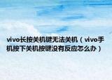 vivo长按关机键无法关机（vivo手机按下关机按键没有反应怎么办）