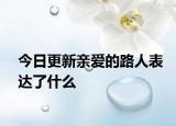 今日更新亲爱的路人表达了什么