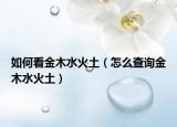 如何看金木水火土（怎么查询金木水火土）