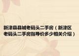 新津县县城老码头二手房（新津区老码头二手房指导价多少相关介绍）