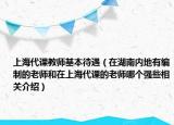 上海代课教师基本待遇（在湖南内地有编制的老师和在上海代课的老师哪个强些相关介绍）