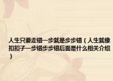 人生只要走错一步就是步步错（人生就像扣扣子一步错步步错后面是什么相关介绍）