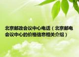 北京邮政会议中心电话（北京邮电会议中心的价格信息相关介绍）