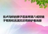 在卢沟桥的狮子后面有猪八戒照镜子有狗咬吕洞宾还有骑驴看画册