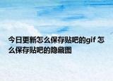 今日更新怎么保存贴吧的gif 怎么保存贴吧的隐藏图