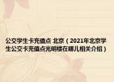 公交学生卡充值点 北京（2021年北京学生公交卡充值点光明楼在哪儿相关介绍）