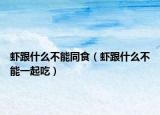 虾跟什么不能同食（虾跟什么不能一起吃）