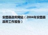 安图县政府网站（2004年安图县政府工作报告）
