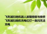 飞利浦扫地机器人故障排除与维修飞利浦扫地机充电红灯一直闪无法充电