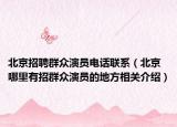 北京招聘群众演员电话联系（北京哪里有招群众演员的地方相关介绍）