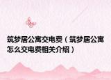 筑梦居公寓交电费（筑梦居公寓怎么交电费相关介绍）