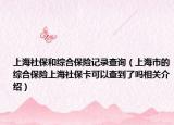 上海社保和综合保险记录查询（上海市的综合保险上海社保卡可以查到了吗相关介绍）