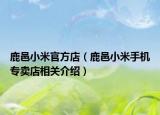 鹿邑小米官方店（鹿邑小米手机专卖店相关介绍）