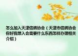怎么加入天津信鸽协会（天津市信鸽协会你好我想入会需要什么东西怎样办理相关介绍）