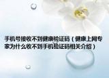 手机号接收不到健康验证码（健康上网专家为什么收不到手机验证码相关介绍）