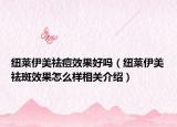 纽莱伊美祛痘效果好吗（纽莱伊美祛斑效果怎么样相关介绍）