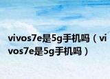 vivos7e是5g手机吗（vivos7e是5g手机吗）