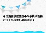 今日更新快速整理小米手机桌面的方法（小米手机桌面图标）