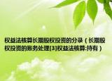 权益法核算长期股权投资的分录（长期股权投资的账务处理[3]权益法核算:持有）