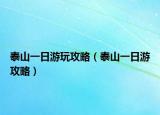 泰山一日游玩攻略（泰山一日游攻略）