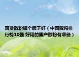 国货散粉哪个牌子好（中国散粉排行榜10强 好用的国产散粉有哪些）
