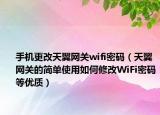 手机更改天翼网关wifi密码（天翼网关的简单使用如何修改WiFi密码等优质）