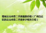 增城云山诗意二手房最新价格（广州白云区的云山诗意二手房多少相关介绍）