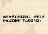 哪里有手工活外发加工（找手工活外发加工去哪个平台相关介绍）