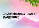 怎么快速减腿部脂肪（3天快速减掉腿部脂肪）