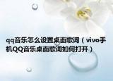 qq音乐怎么设置桌面歌词（vivo手机QQ音乐桌面歌词如何打开）