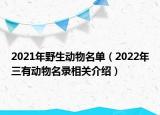 2021年野生动物名单（2022年三有动物名录相关介绍）